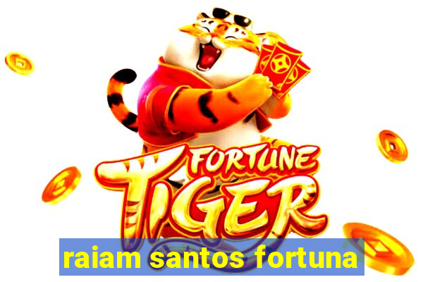 raiam santos fortuna